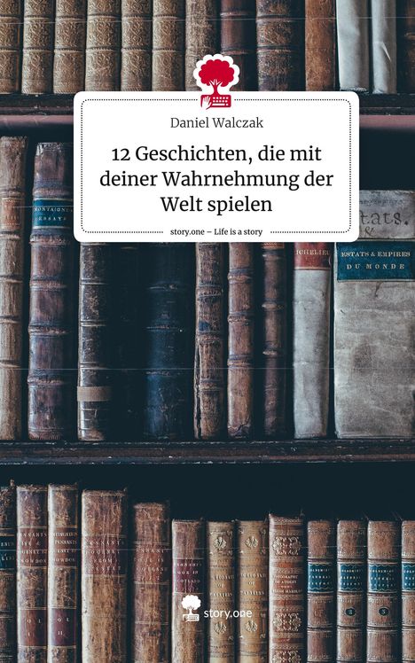 Daniel Walczak: 12 Geschichten, die mit deiner Wahrnehmung der Welt spielen. Life is a Story - story.one, Buch