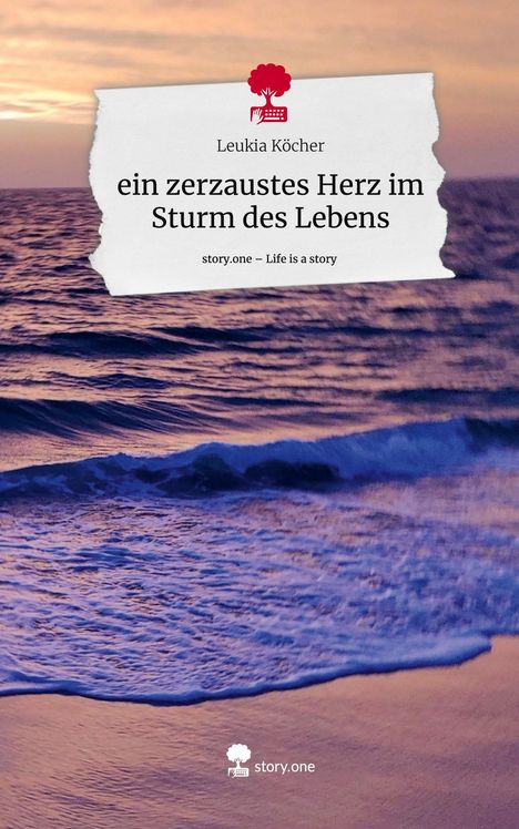 Leukia Köcher: ein zerzaustes Herz im Sturm des Lebens. Life is a Story - story.one, Buch