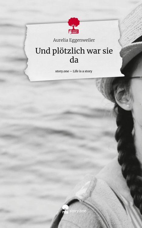 Aurelia Eggenweiler: Und plötzlich war sie da. Life is a Story - story.one, Buch