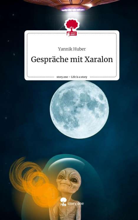 Yannik Huber: Gespräche mit Xaralon. Life is a Story - story.one, Buch