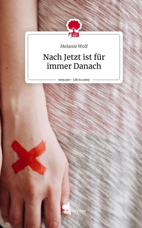 Melanie Wolf: Nach Jetzt ist für immer Danach. Life is a Story - story.one, Buch