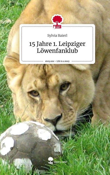 Sylvia Baierl: 15 Jahre 1. Leipziger Löwenfanklub. Life is a Story - story.one, Buch