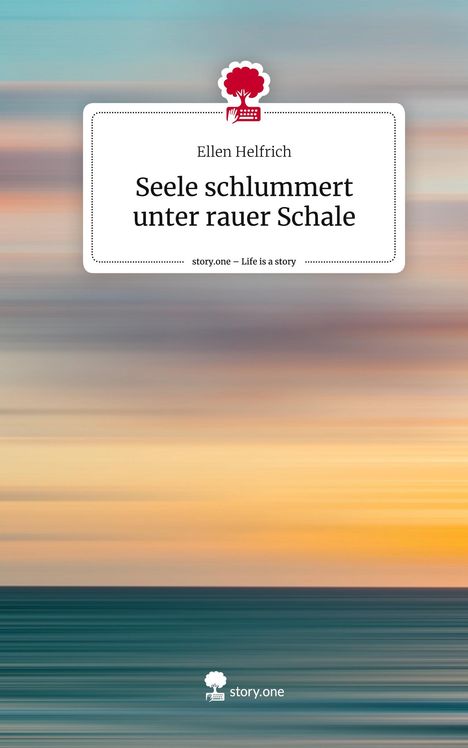 Ellen Helfrich: Seele schlummert unter rauer Schale. Life is a Story - story.one, Buch