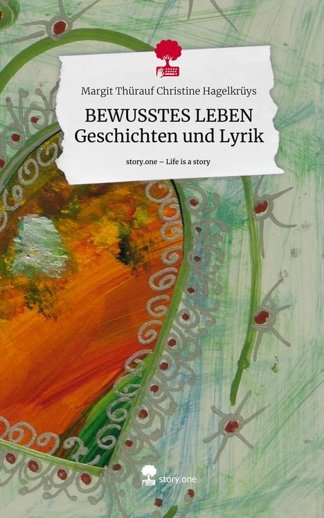 Margit Thürauf Christine Hagelkrüys: BEWUSSTES LEBEN Geschichten und Lyrik. Life is a Story - story.one, Buch