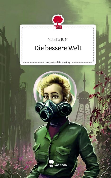 Isabella B. N.: Die bessere Welt. Life is a Story - story.one, Buch