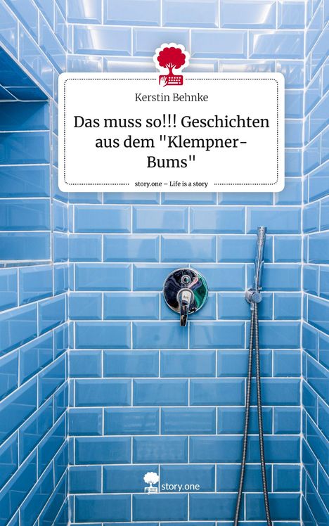 Kerstin Behnke: Das muss so!!! Geschichten aus dem "Klempner-Bums". Life is a Story - story.one, Buch