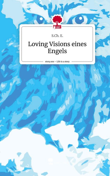 S. Ch. E.: Loving Visions eines Engels. Life is a Story - story.one, Buch