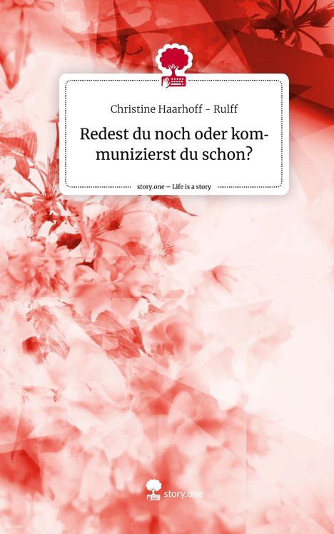 Christine Haarhoff - Rulff: Redest du noch oder kommunizierst du schon?. Life is a Story - story.one, Buch