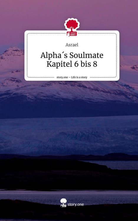 Asrael: Alpha´s Soulmate Kapitel 6 bis 8. Life is a Story - story.one, Buch