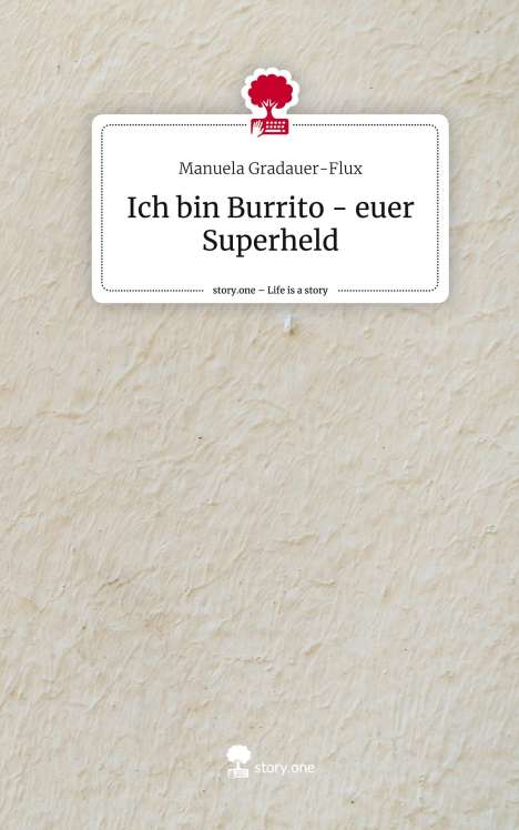 Manuela Gradauer-Flux: Ich bin Burrito - euer Superheld. Life is a Story - story.one, Buch