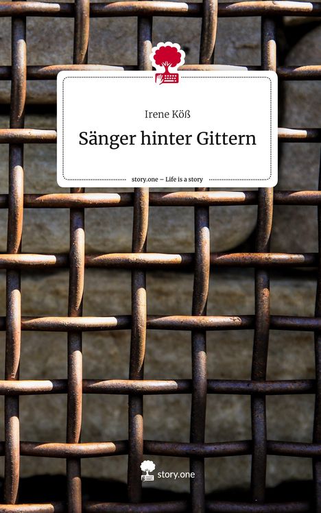 Irene Köß: Sänger hinter Gittern. Life is a Story - story.one, Buch