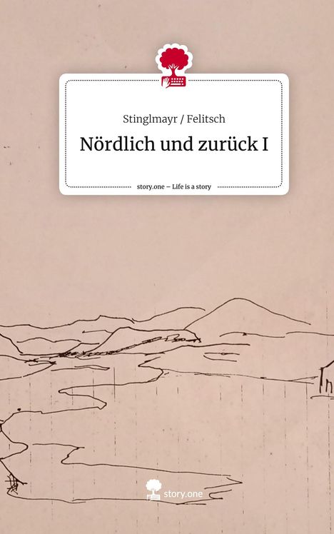 Stinglmayr Felitsch: Nördlich und zurück I. Life is a Story - story.one, Buch