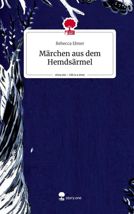Rebecca Ebner: Märchen aus dem Hemdsärmel. Life is a Story - story.one, Buch