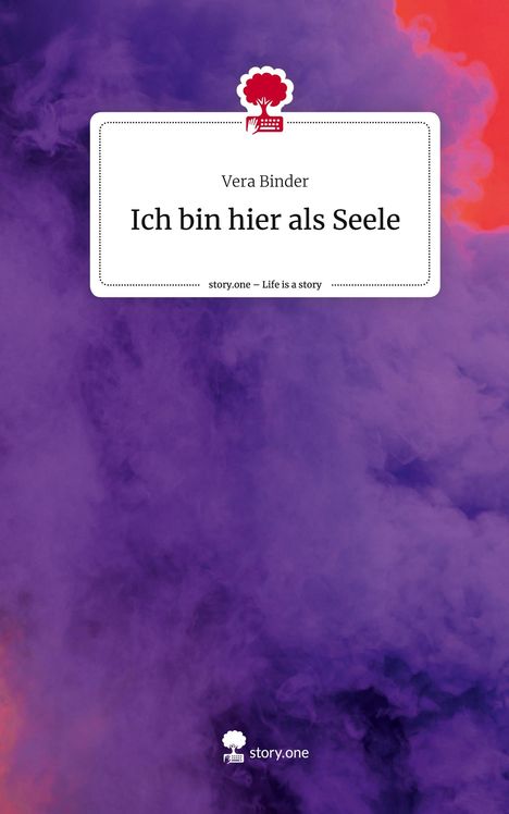 Vera Binder: Ich bin hier als Seele. Life is a Story - story.one, Buch