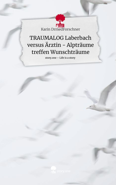 Karin DrmedForschner: TRAUMALOG Laberbach versus Ärztin - Alpträume treffen Wunschträume. Life is a Story - story.one, Buch