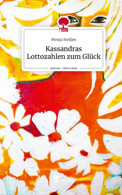 Monja Stelljes: Kassandras Lottozahlen zum Glück. Life is a Story - story.one, Buch