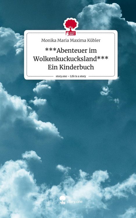 Monika Maria Maxima Kübler: ***Abenteuer im Wolkenkuckucksland*** Ein Kinderbuch. Life is a Story - story.one, Buch