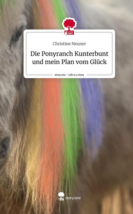 Christine Neuner: Die Ponyranch Kunterbunt und mein Plan vom Glück. Life is a Story - story.one, Buch