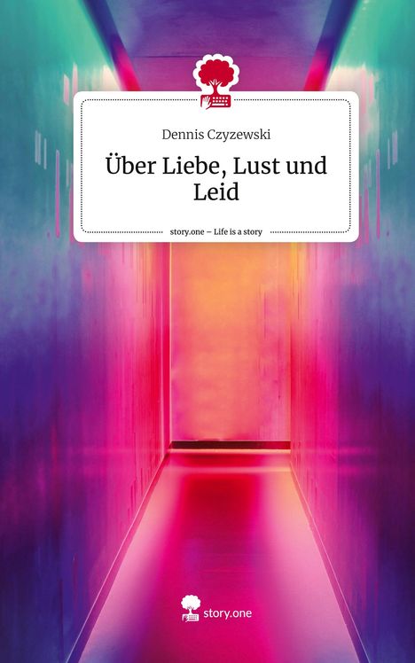 Dennis Czyzewski: Über Liebe, Lust und Leid. Life is a Story - story.one, Buch