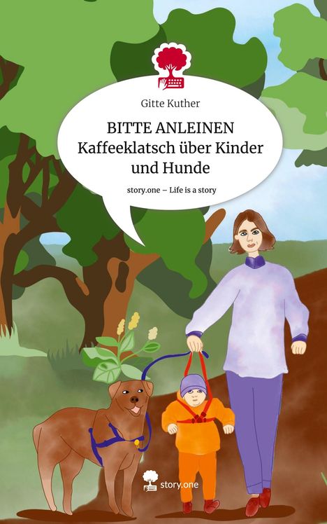 Gitte Kuther: BITTE ANLEINEN Kaffeeklatsch über Kinder und Hunde. Life is a Story - story.one, Buch