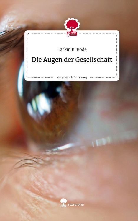 Larkin K. Bode: Die Augen der Gesellschaft. Life is a Story - story.one, Buch