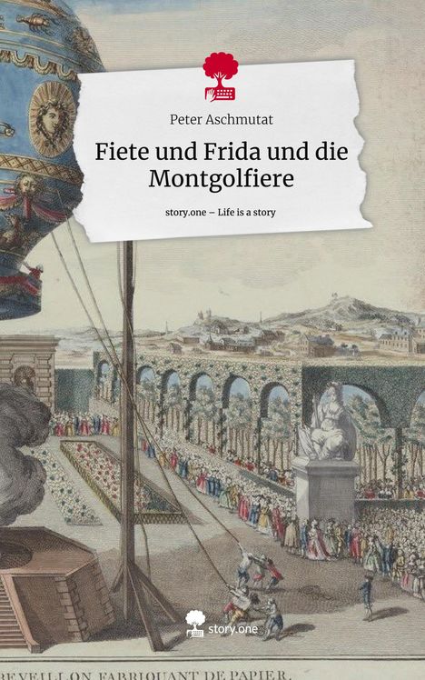 Peter Aschmutat: Fiete und Frida und die Montgolfiere. Life is a Story - story.one, Buch