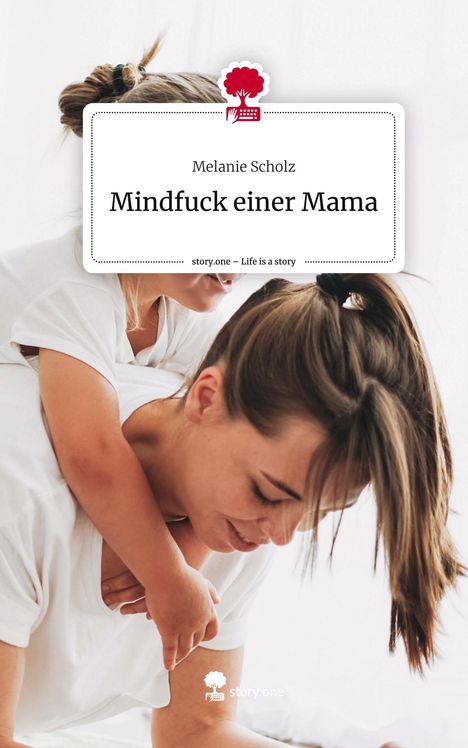 Melanie Scholz: Mindfuck einer Mama. Life is a Story - story.one, Buch