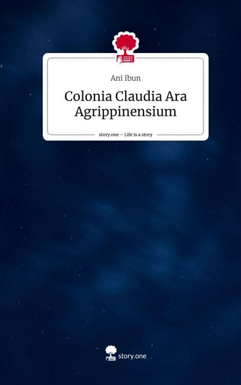 Ani Ibun: Colonia Claudia Ara Agrippinensium. Life is a Story - story.one, Buch