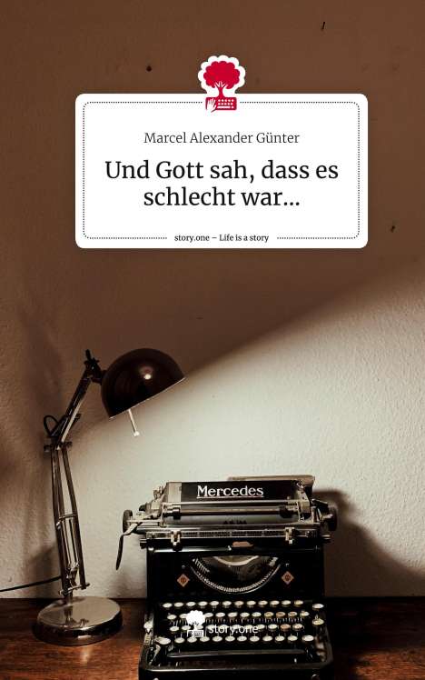 Marcel Alexander Günter: Und Gott sah, dass es schlecht war.... Life is a Story - story.one, Buch