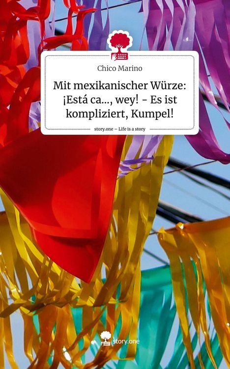 Chico Marino: Mit mexikanischer Würze: ¡Está ca..., wey! - Es ist kompliziert, Kumpel!. Life is a Story - story.one, Buch