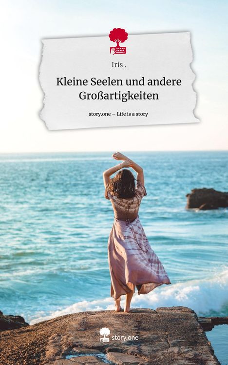 Iris: Kleine Seelen und andere Großartigkeiten. Life is a Story - story.one, Buch