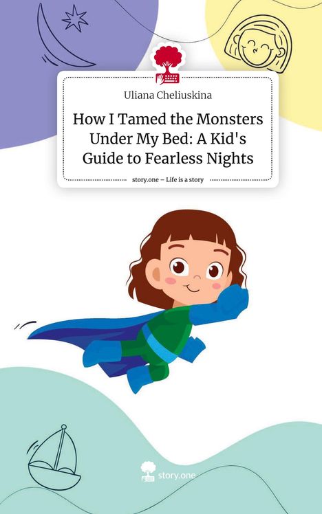 Uliana Cheliuskina: How I Tamed the Monsters Under My Bed: A Kid's Guide to Fearless Nights. Life is a Story - story.one, Buch