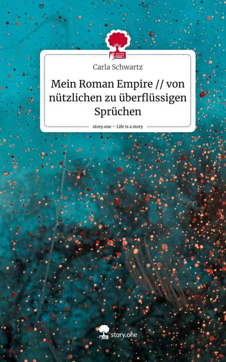 Carla Schwartz: Mein Roman Empire // von nützlichen zu überflüssigen Sprüchen. Life is a Story - story.one, Buch