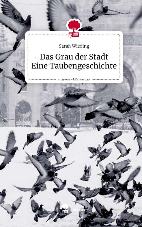 Sarah Wieding: - Das Grau der Stadt - Eine Taubengeschichte. Life is a Story - story.one, Buch