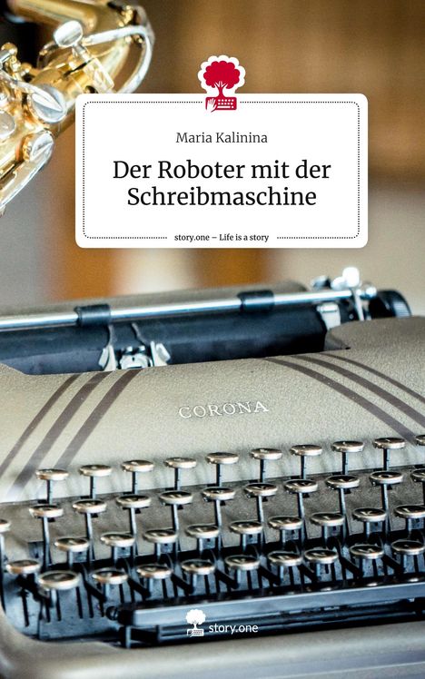 Maria Kalinina: Der Roboter mit der Schreibmaschine. Life is a Story - story.one, Buch