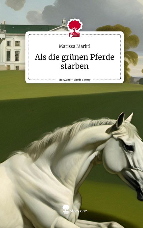 Marissa Marktl: Als die grünen Pferde starben. Life is a Story - story.one, Buch