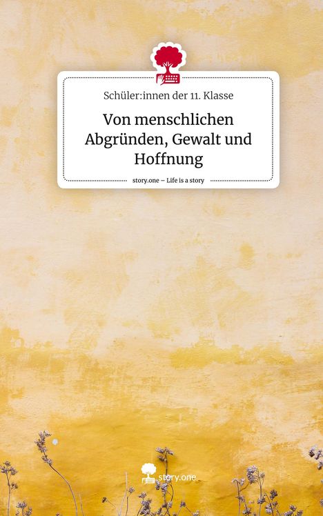 Innen der 11. Klasse: Von menschlichen Abgründen, Gewalt und Hoffnung. Life is a Story - story.one, Buch