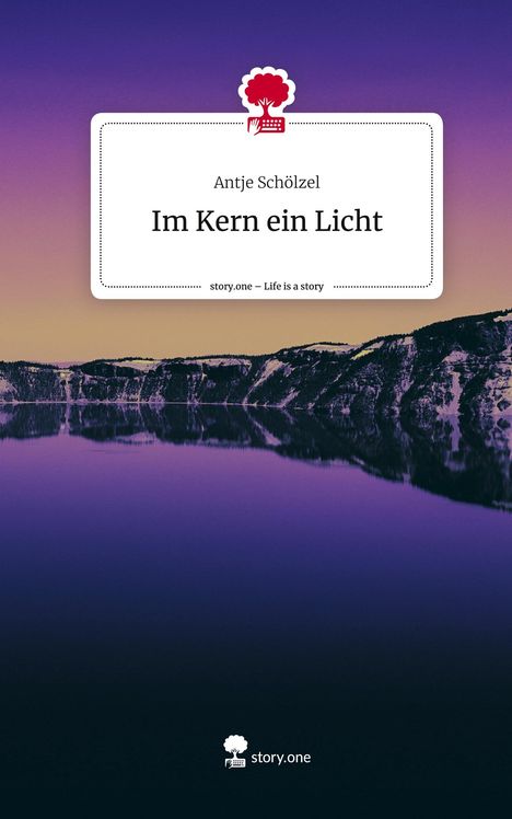 Antje Schölzel: Im Kern ein Licht. Life is a Story - story.one, Buch