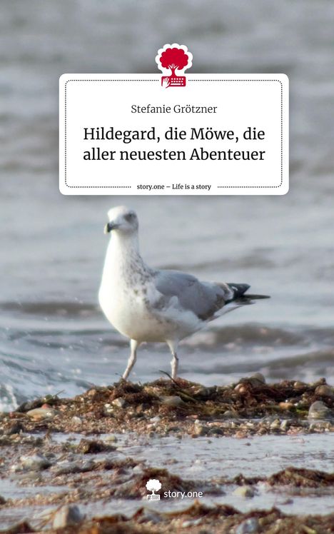 Stefanie Grötzner: Hildegard, die Möwe, die aller neuesten Abenteuer. Life is a Story - story.one, Buch