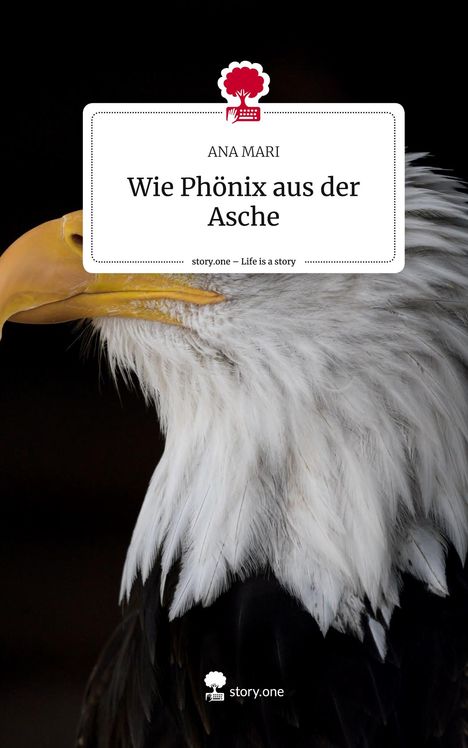 Ana Mari: Wie Phönix aus der Asche. Life is a Story - story.one, Buch