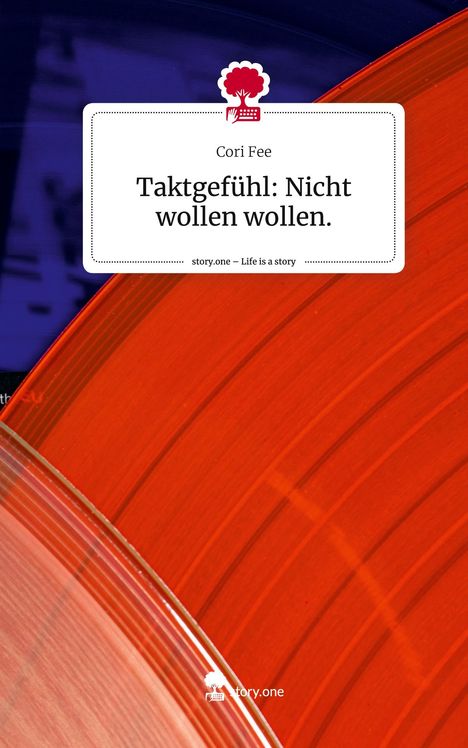 Cori Fee: Taktgefühl: Nicht wollen wollen.. Life is a Story - story.one, Buch