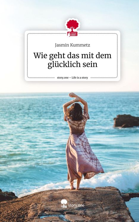 Jasmin Kummetz: Wie geht das mit dem glücklich sein. Life is a Story - story.one, Buch