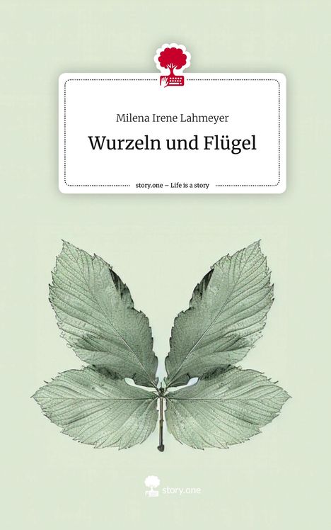 Milena Irene Lahmeyer: Wurzeln und Flügel. Life is a Story - story.one, Buch