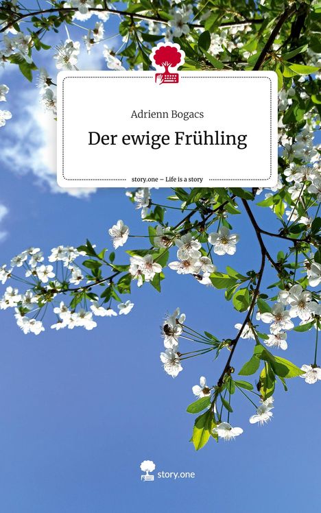 Adrienn Bogacs: Der ewige Frühling. Life is a Story - story.one, Buch