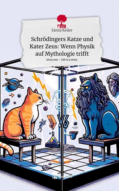 Elena Keller: Schrödingers Katze und Kater Zeus: Wenn Physik auf Mythologie trifft. Life is a Story - story.one, Buch