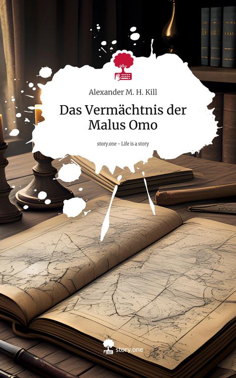 Alexander M. H. Kill: Das Vermächtnis der Malus Omo. Life is a Story - story.one, Buch