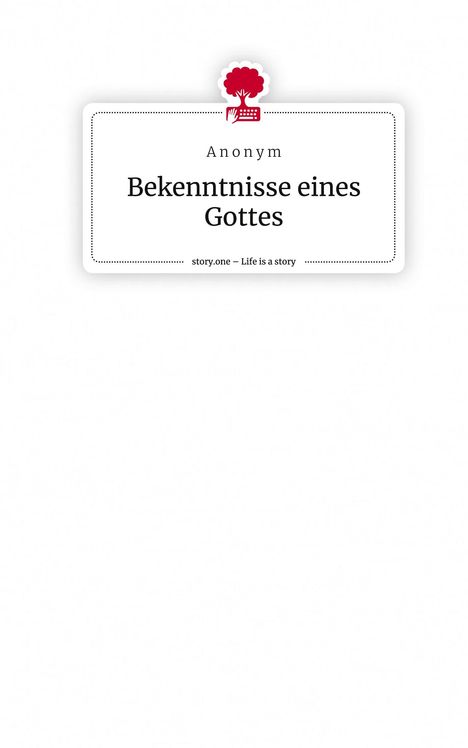 A n o N Y M: Bekenntnisse eines Gottes. Life is a Story - story.one, Buch