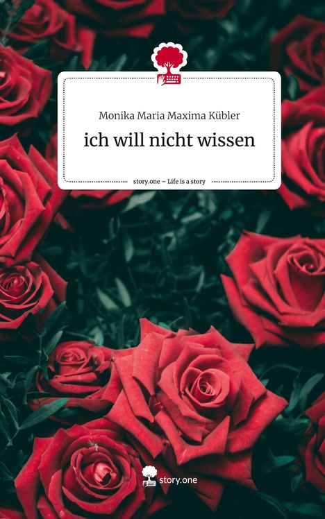 Monika Maria Maxima Kübler: ich will nicht wissen. Life is a Story - story.one, Buch