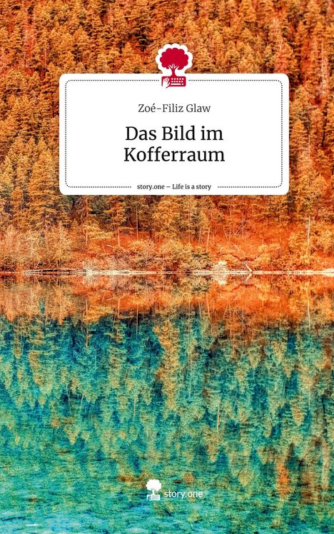 Zoé-Filiz Glaw: Das Bild im Kofferraum. Life is a Story - story.one, Buch