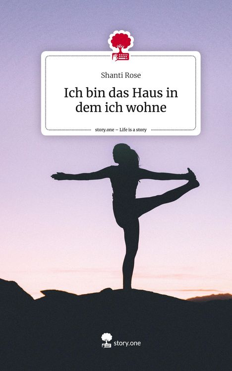 Shanti Rose: Ich bin das Haus in dem ich wohne. Life is a Story - story.one, Buch